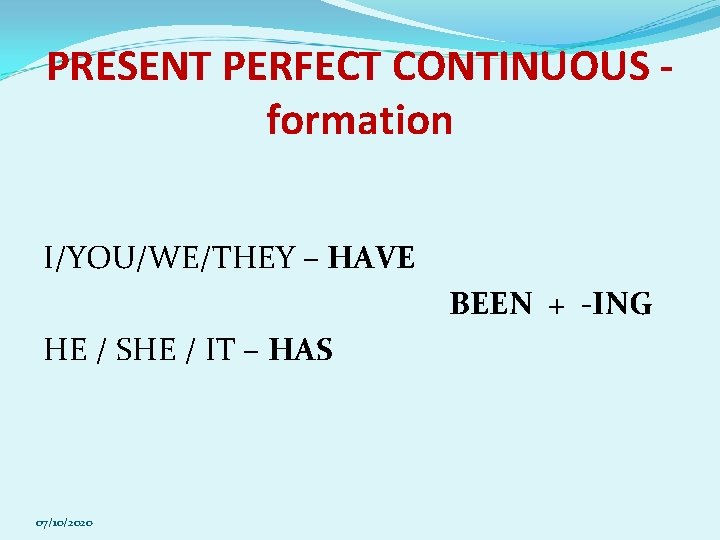 PRESENT PERFECT CONTINUOUS formation I/YOU/WE/THEY – HAVE BEEN + -ING HE / SHE /