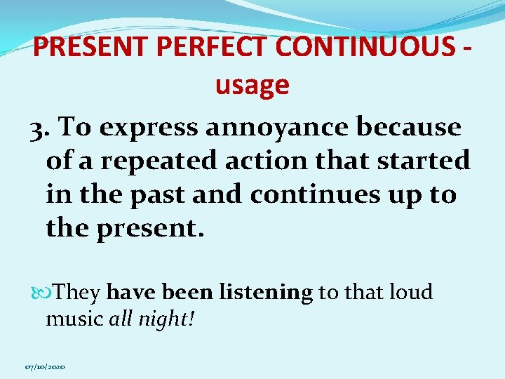 PRESENT PERFECT CONTINUOUS usage 3. To express annoyance because of a repeated action that