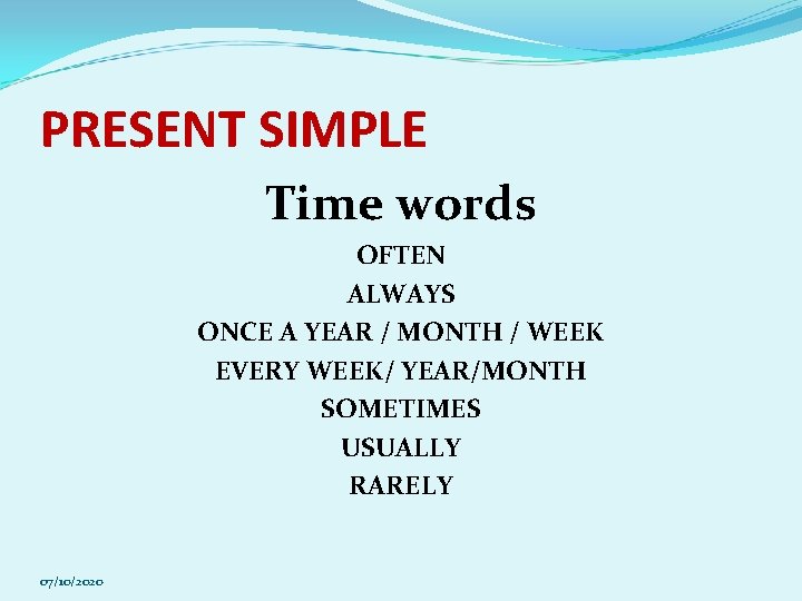PRESENT SIMPLE Time words OFTEN ALWAYS ONCE A YEAR / MONTH / WEEK EVERY