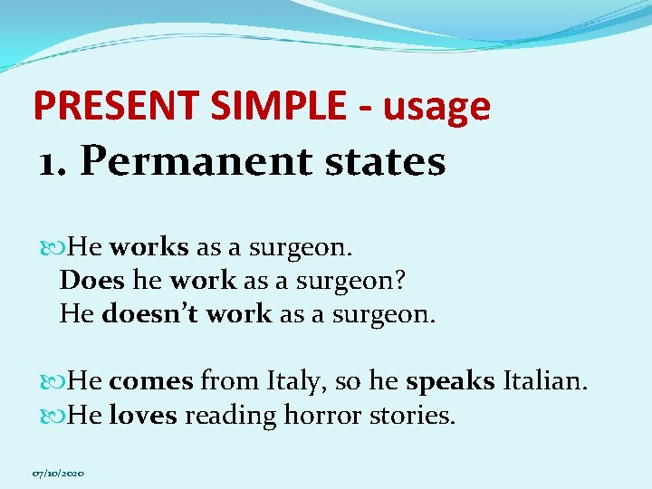 PRESENT SIMPLE - usage 1. Permanent states He works as a surgeon. Does he