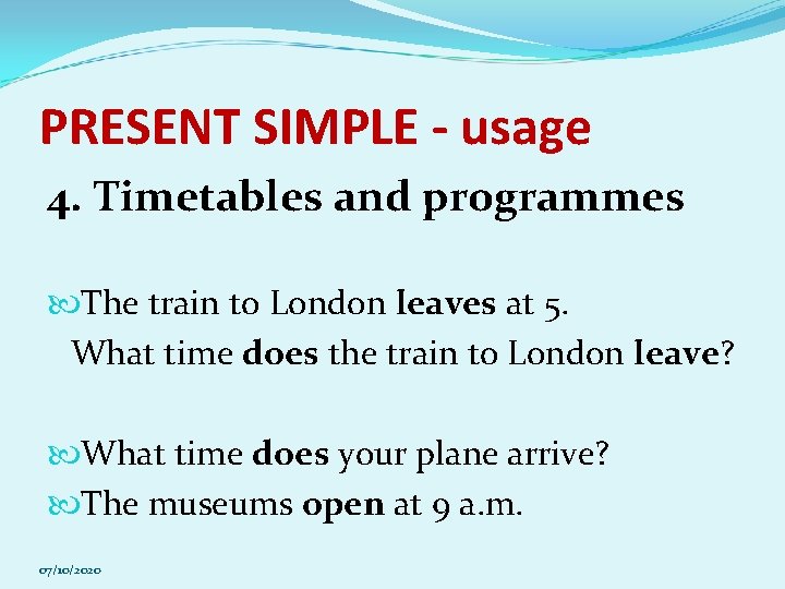 PRESENT SIMPLE - usage 4. Timetables and programmes The train to London leaves at