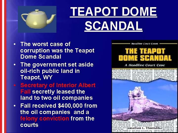 TEAPOT DOME SCANDAL • The worst case of corruption was the Teapot Dome Scandal