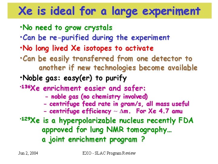 Xe is ideal for a large experiment • No need to grow crystals •