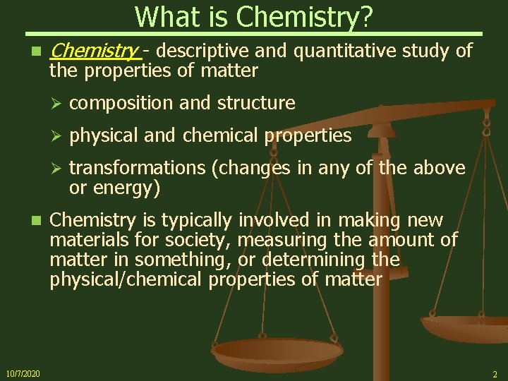 What is Chemistry? n n 10/7/2020 Chemistry - descriptive and quantitative study of the