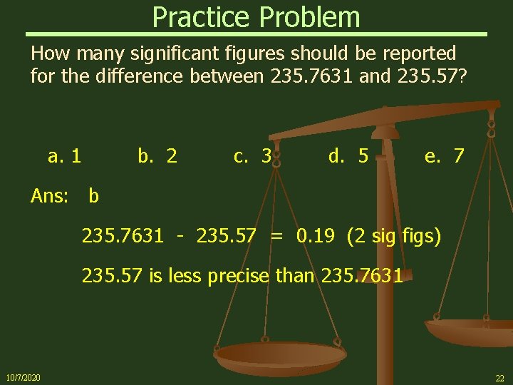 Practice Problem How many significant figures should be reported for the difference between 235.