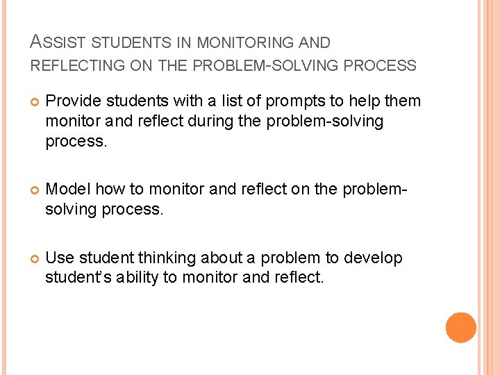 ASSIST STUDENTS IN MONITORING AND REFLECTING ON THE PROBLEM-SOLVING PROCESS Provide students with a