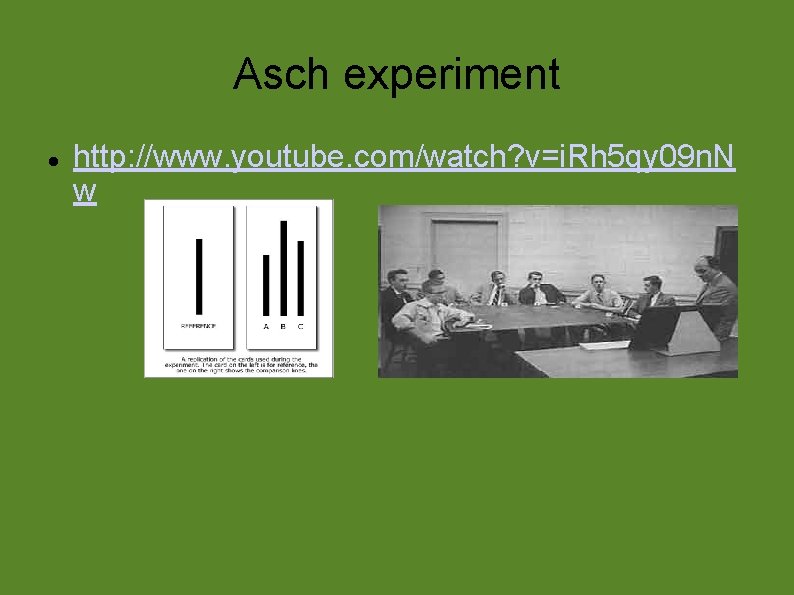 Asch experiment http: //www. youtube. com/watch? v=i. Rh 5 qy 09 n. N w