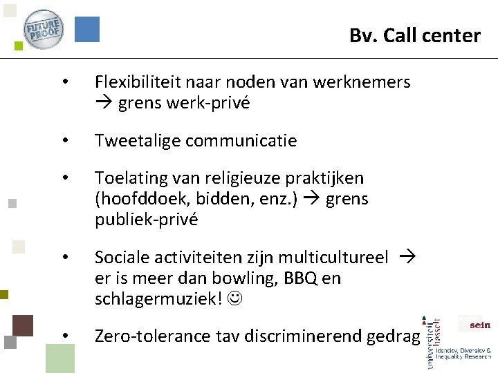 Bv. Call center • Flexibiliteit naar noden van werknemers grens werk-privé • Tweetalige communicatie