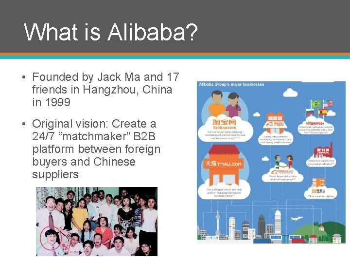 What is Alibaba? • Founded by Jack Ma and 17 friends in Hangzhou, China