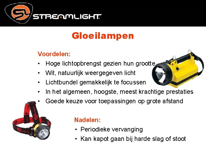 Gloeilampen Voordelen: • Hoge lichtopbrengst gezien hun grootte • Wit, natuurlijk weergegeven licht •