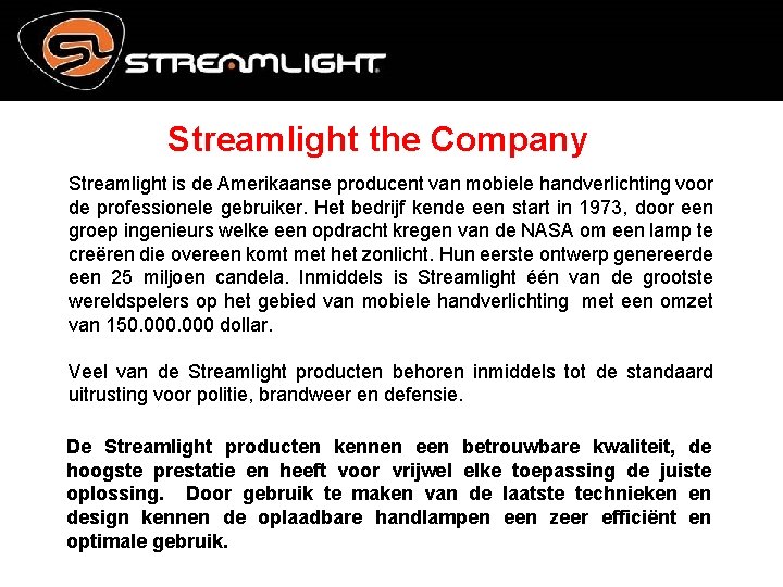 Streamlight the Company Streamlight is de Amerikaanse producent van mobiele handverlichting voor de professionele