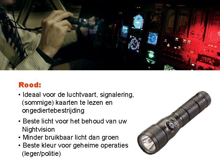 Rood: • Ideaal voor de luchtvaart, signalering, (sommige) kaarten te lezen en ongediertebestrijding •