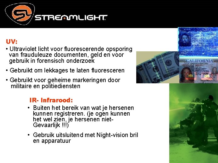 UV: • Ultraviolet licht voor fluorescerende opsporing van frauduleuze documenten, geld en voor gebruik