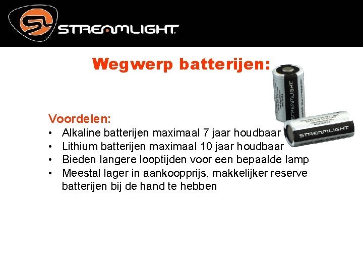 Wegwerp batterijen: Voordelen: • • Alkaline batterijen maximaal 7 jaar houdbaar Lithium batterijen maximaal