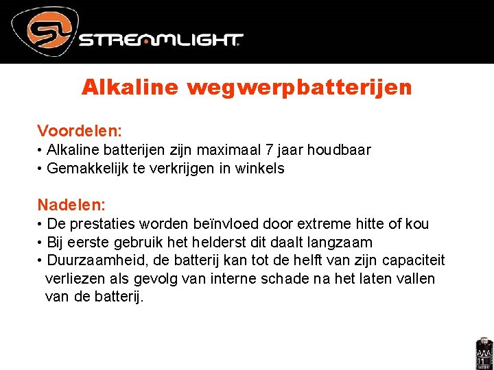 Alkaline wegwerpbatterijen Voordelen: • Alkaline batterijen zijn maximaal 7 jaar houdbaar • Gemakkelijk te