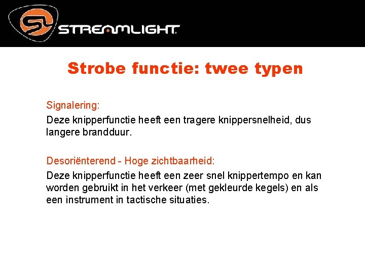 Strobe functie: twee typen Signalering: Deze knipperfunctie heeft een tragere knippersnelheid, dus langere brandduur.
