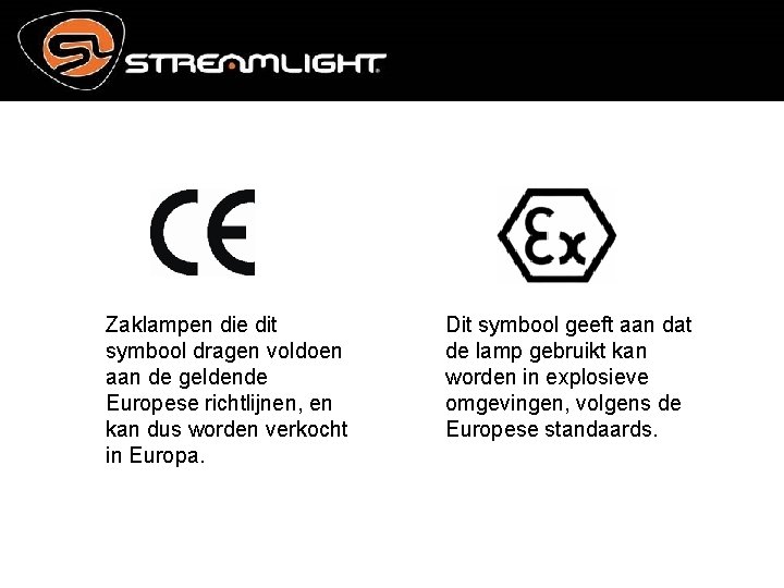 Zaklampen die dit symbool dragen voldoen aan de geldende Europese richtlijnen, en kan dus