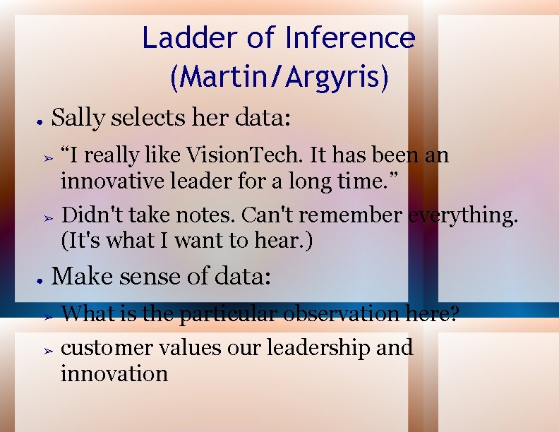 Ladder of Inference (Martin/Argyris) ● Sally selects her data: ➢ ➢ ● “I really