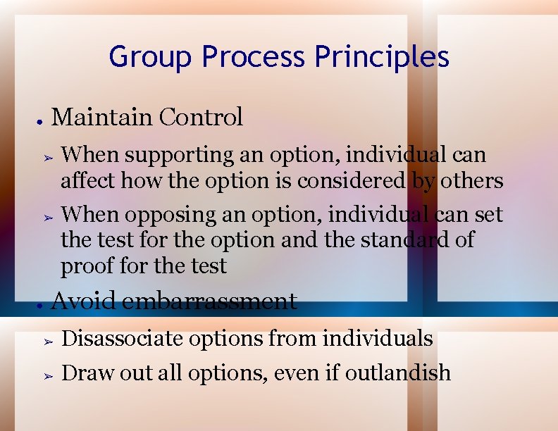 Group Process Principles ● Maintain Control ➢ ➢ ● When supporting an option, individual