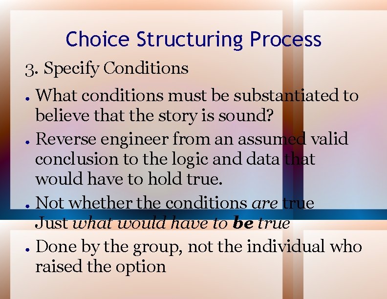 Choice Structuring Process 3. Specify Conditions ● ● What conditions must be substantiated to