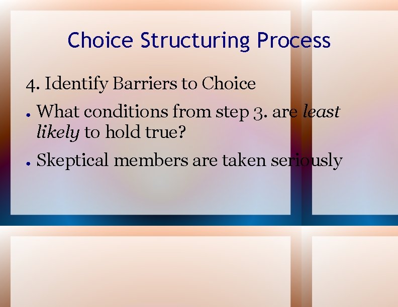 Choice Structuring Process 4. Identify Barriers to Choice ● ● What conditions from step