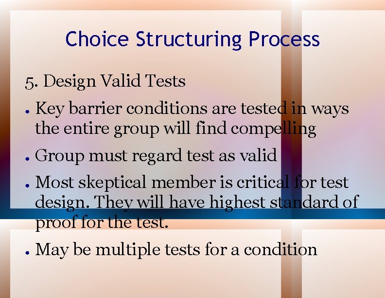 Choice Structuring Process 5. Design Valid Tests ● ● Key barrier conditions are tested