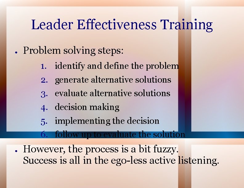 Leader Effectiveness Training ● Problem solving steps: 1. identify and define the problem 2.