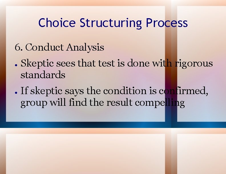 Choice Structuring Process 6. Conduct Analysis ● ● Skeptic sees that test is done