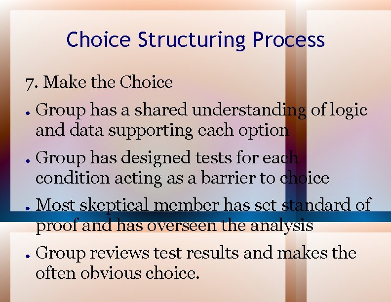 Choice Structuring Process 7. Make the Choice ● ● Group has a shared understanding
