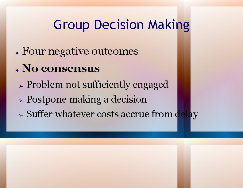 Group Decision Making ● Four negative outcomes ● No consensus ➢ Problem not sufficiently