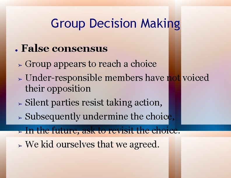 Group Decision Making ● False consensus ➢ ➢ Group appears to reach a choice
