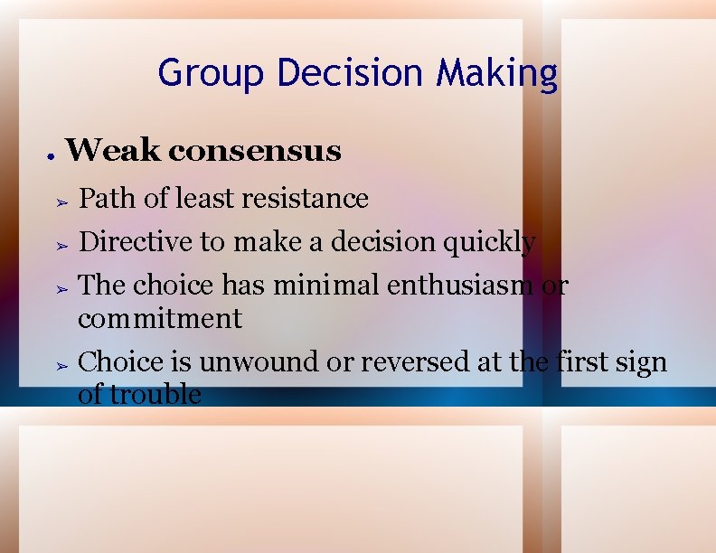 Group Decision Making ● Weak consensus ➢ Path of least resistance ➢ Directive to