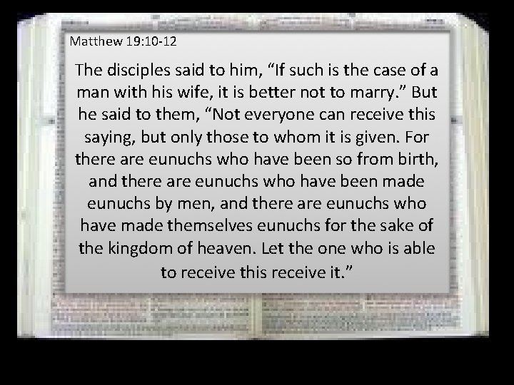 Matthew 19: 10 -12 The disciples said to him, “If such is the case