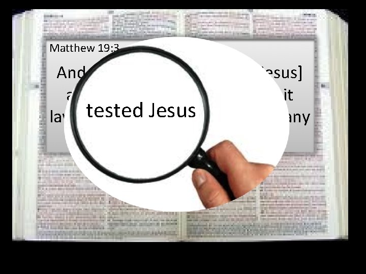 Matthew 19: 3 And Pharisees came up to [Jesus] and tested him by asking,