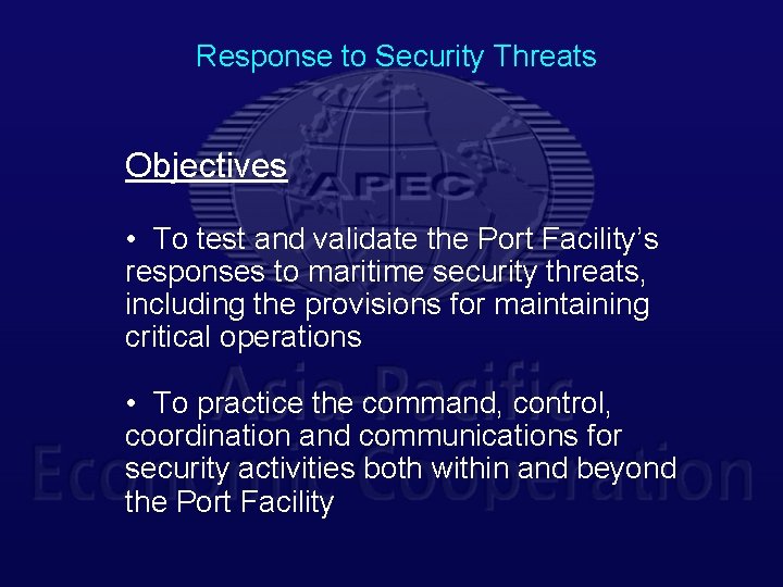 Response to Security Threats Objectives • To test and validate the Port Facility’s responses