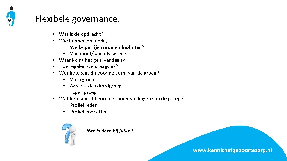 Flexibele governance: • Wat is de opdracht? • Wie hebben we nodig? • Welke