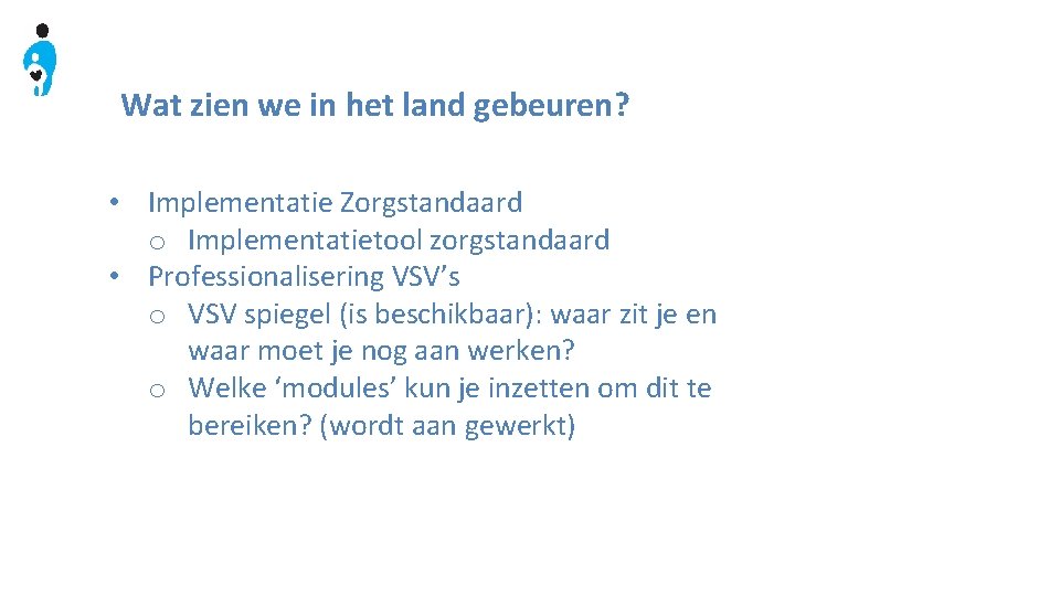 Wat zien we in het land gebeuren? • Implementatie Zorgstandaard o Implementatietool zorgstandaard •