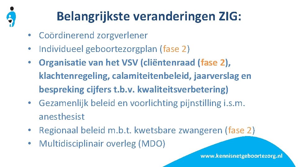 Belangrijkste veranderingen ZIG: • Coördinerend zorgverlener • Individueel geboortezorgplan (fase 2) • Organisatie van