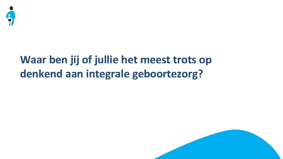 Waar ben jij of jullie het meest trots op denkend aan integrale geboortezorg? 