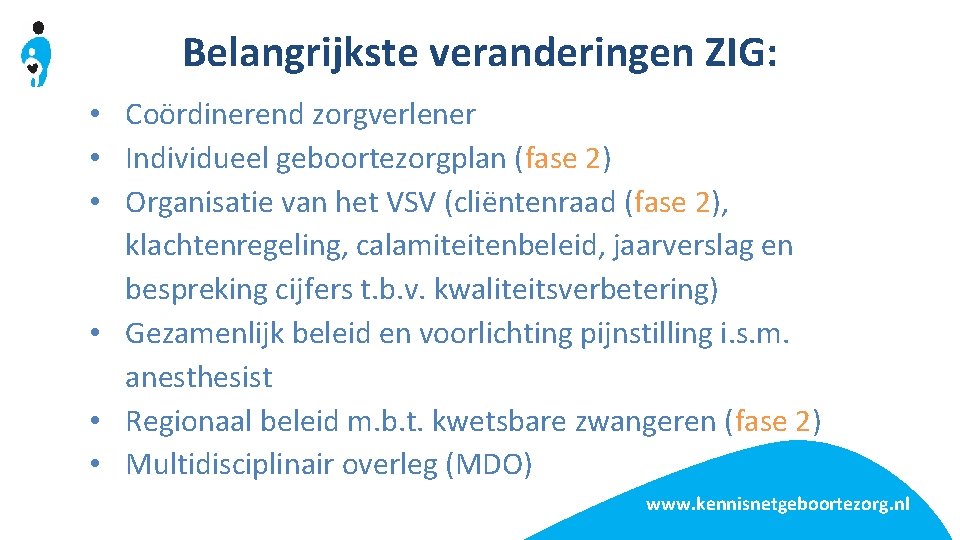 Belangrijkste veranderingen ZIG: • Coördinerend zorgverlener • Individueel geboortezorgplan (fase 2) • Organisatie van