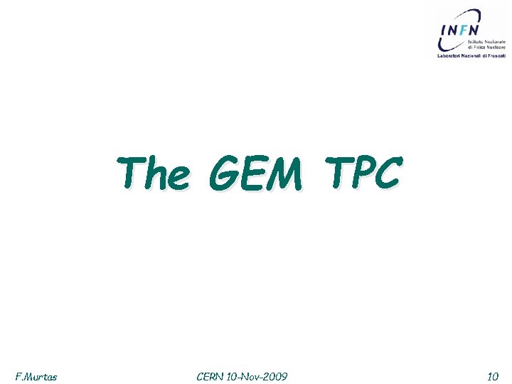 The GEM TPC F. Murtas CERN 10 -Nov-2009 10 
