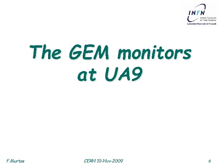 The GEM monitors at UA 9 F. Murtas CERN 10 -Nov-2009 6 