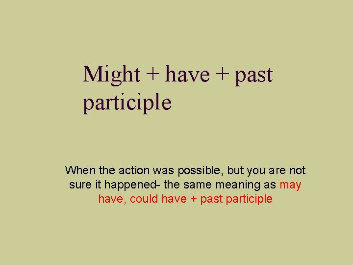 Might + have + past participle When the action was possible, but you are