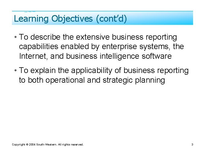 Learning Objectives (cont’d) • To describe the extensive business reporting capabilities enabled by enterprise