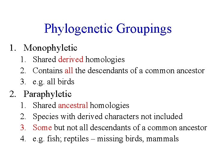 Phylogenetic Groupings 1. Monophyletic 1. Shared derived homologies 2. Contains all the descendants of