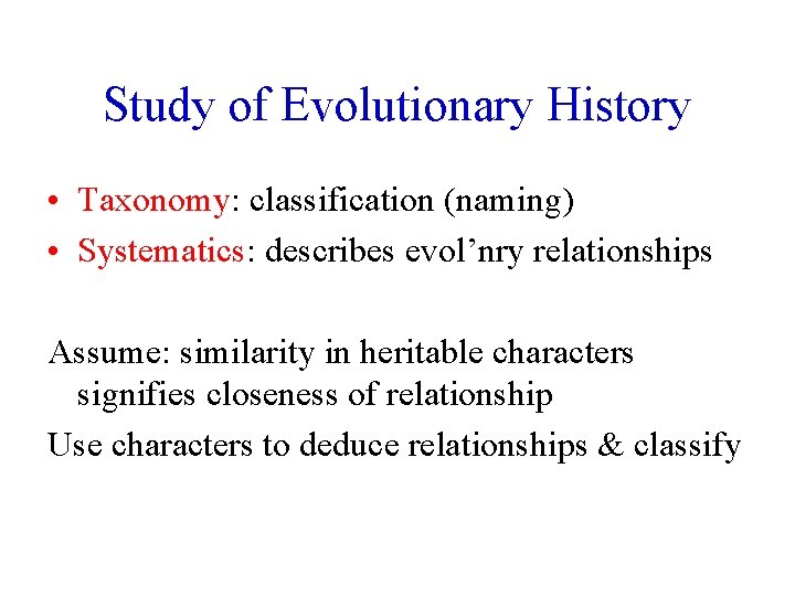 Study of Evolutionary History • Taxonomy: classification (naming) • Systematics: describes evol’nry relationships Assume: