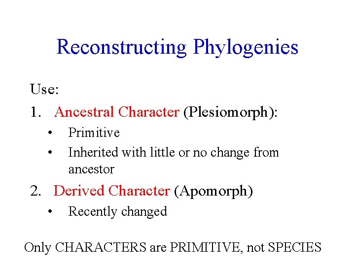 Reconstructing Phylogenies Use: 1. Ancestral Character (Plesiomorph): • • Primitive Inherited with little or