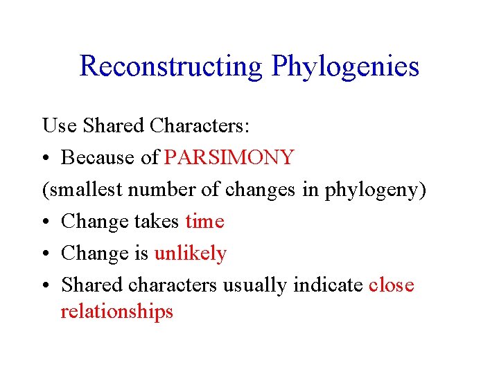 Reconstructing Phylogenies Use Shared Characters: • Because of PARSIMONY (smallest number of changes in