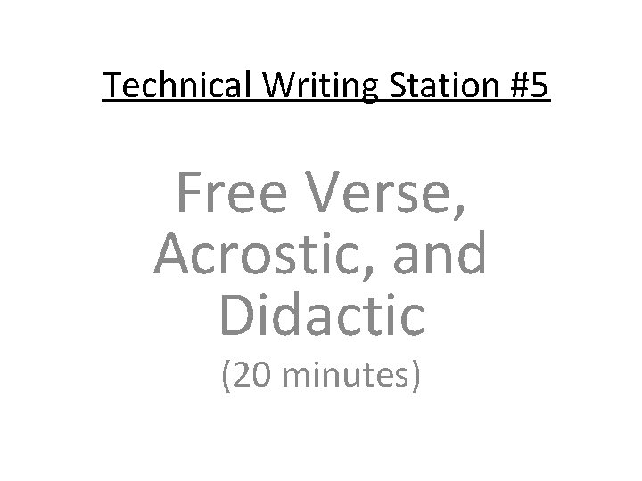 Technical Writing Station #5 Free Verse, Acrostic, and Didactic (20 minutes) 