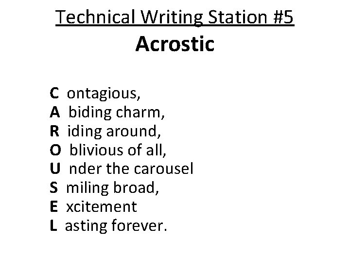 Technical Writing Station #5 Acrostic C ontagious, A biding charm, R iding around, O